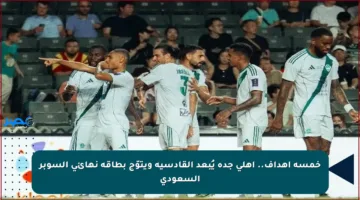 خمسة أهداف.. أهلي جدة يُبعد القادسية ويتوّج بطاقة نهائي السوبر السعودي